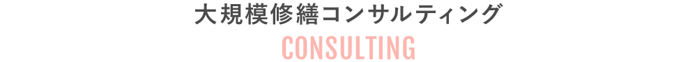 大規模修繕コンサルティング｜CONSULTING